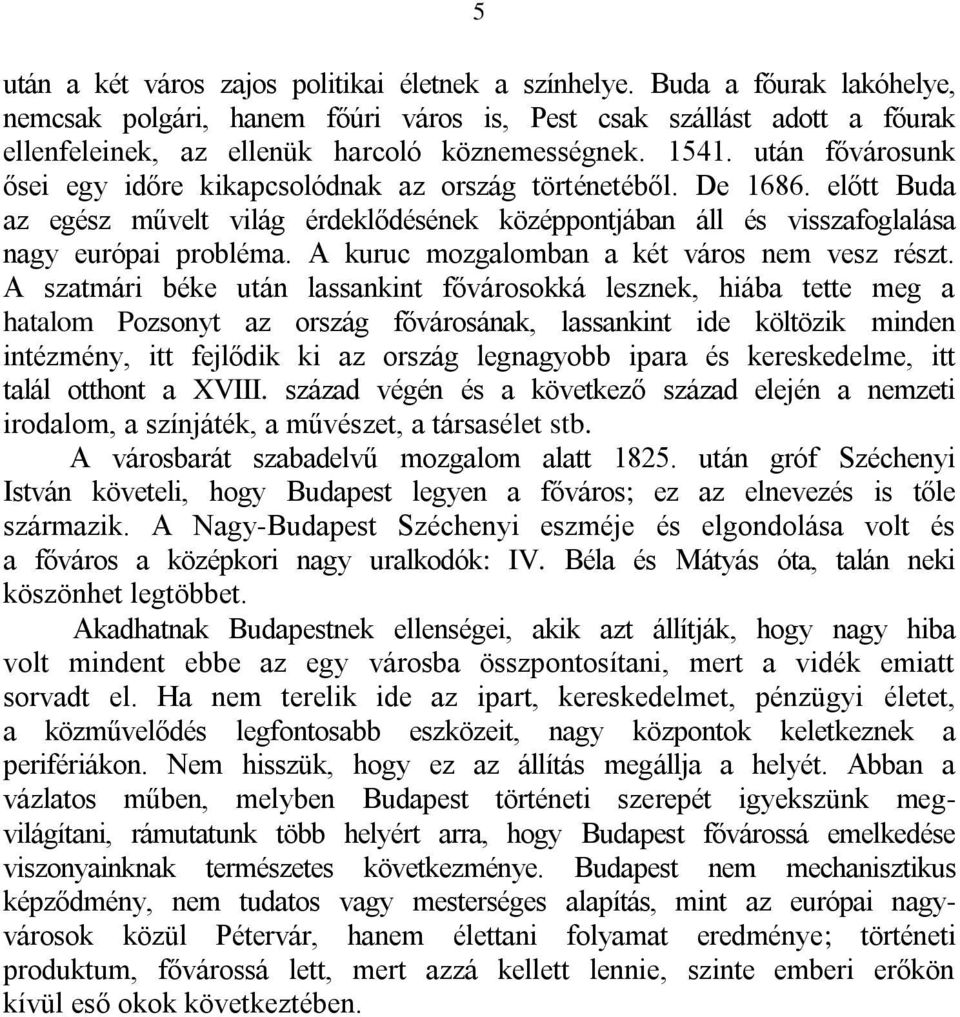 után fővárosunk ősei egy időre kikapcsolódnak az ország történetéből. De 1686. előtt Buda az egész művelt világ érdeklődésének középpontjában áll és visszafoglalása nagy európai probléma.