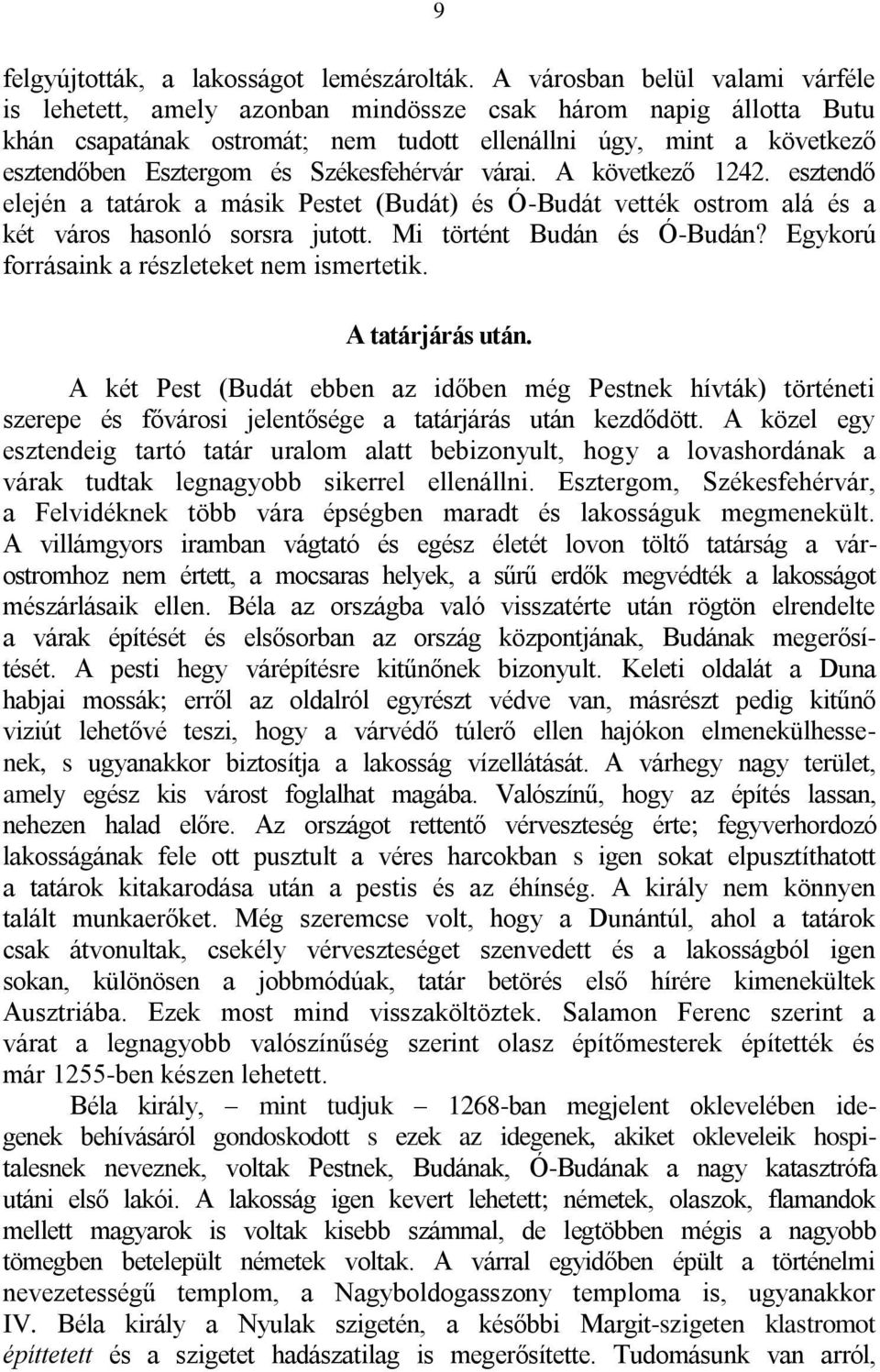 Székesfehérvár várai. A következő 1242. esztendő elején a tatárok a másik Pestet (Budát) és Ó-Budát vették ostrom alá és a két város hasonló sorsra jutott. Mi történt Budán és Ó-Budán?