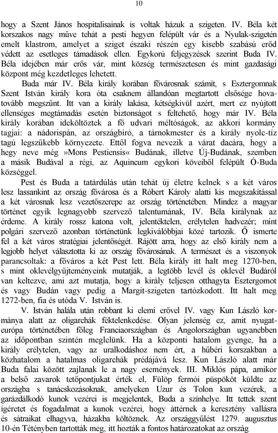 Egykorú feljegyzések szerint Buda IV. Béla idejében már erős vár, mint község természetesen és mint gazdasági központ még kezdetleges lehetett. Buda már IV.