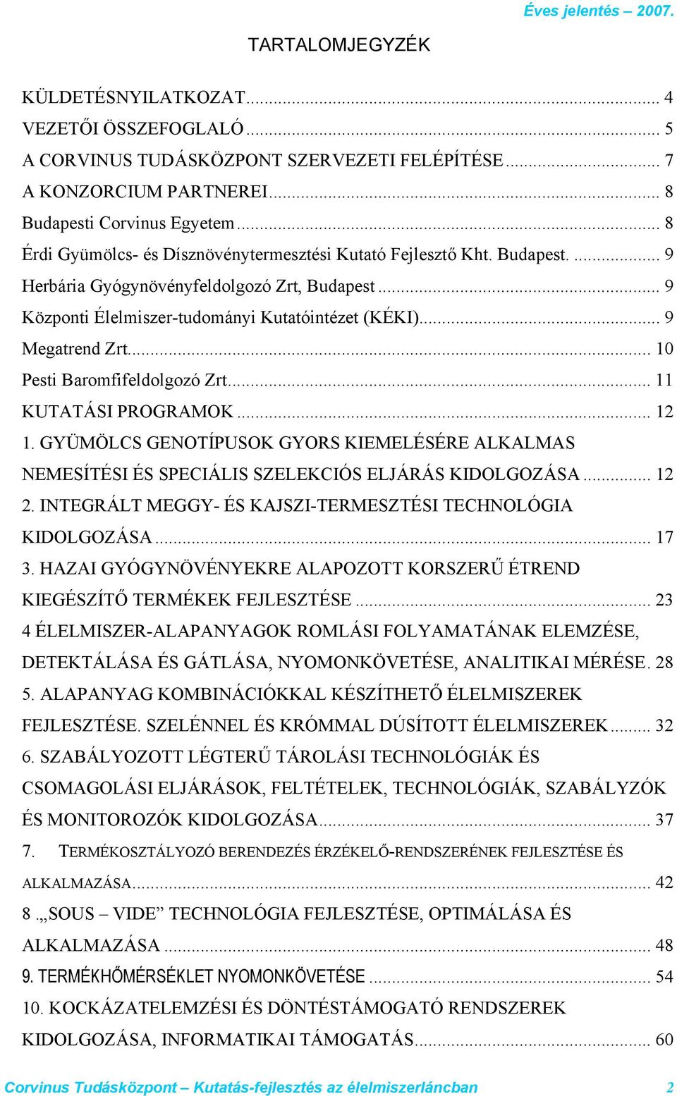 .. 10 Pesti Baromfifeldolgozó Zrt... 11 KUTATÁSI PROGRAMOK... 12 1. GYÜMÖLCS GENOTÍPUSOK GYORS KIEMELÉSÉRE ALKALMAS NEMESÍTÉSI ÉS SPECIÁLIS SZELEKCIÓS ELJÁRÁS KIDOLGOZÁSA... 12 2.