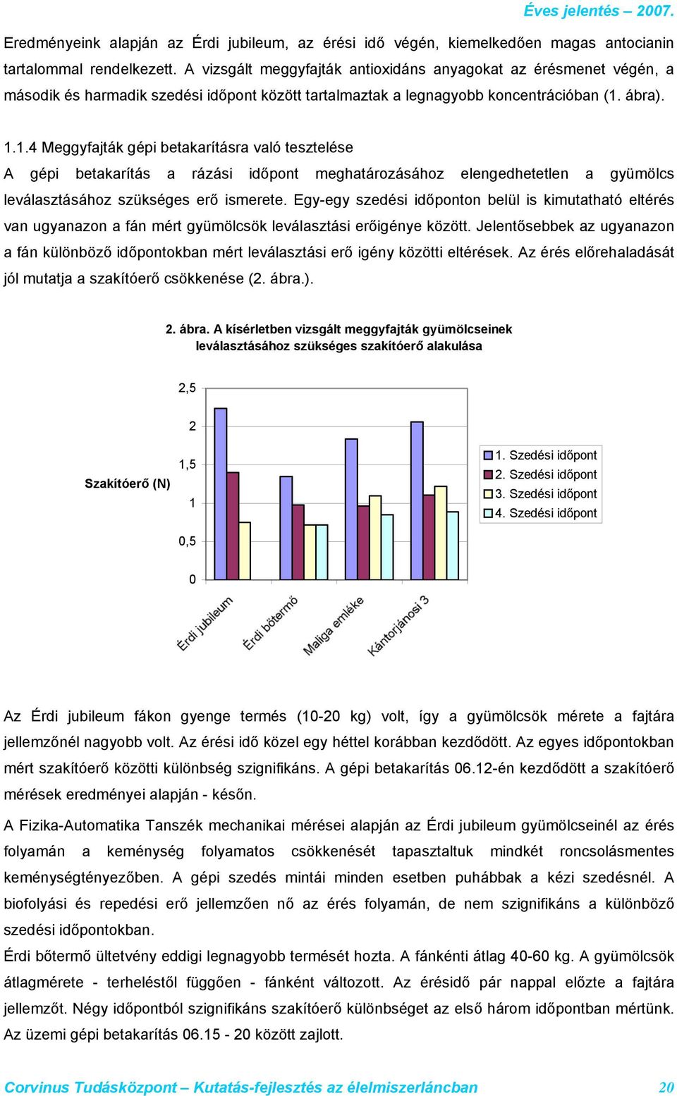 ábra). 1.1.4 Meggyfajták gépi betakarításra való tesztelése A gépi betakarítás a rázási időpont meghatározásához elengedhetetlen a gyümölcs leválasztásához szükséges erő ismerete.