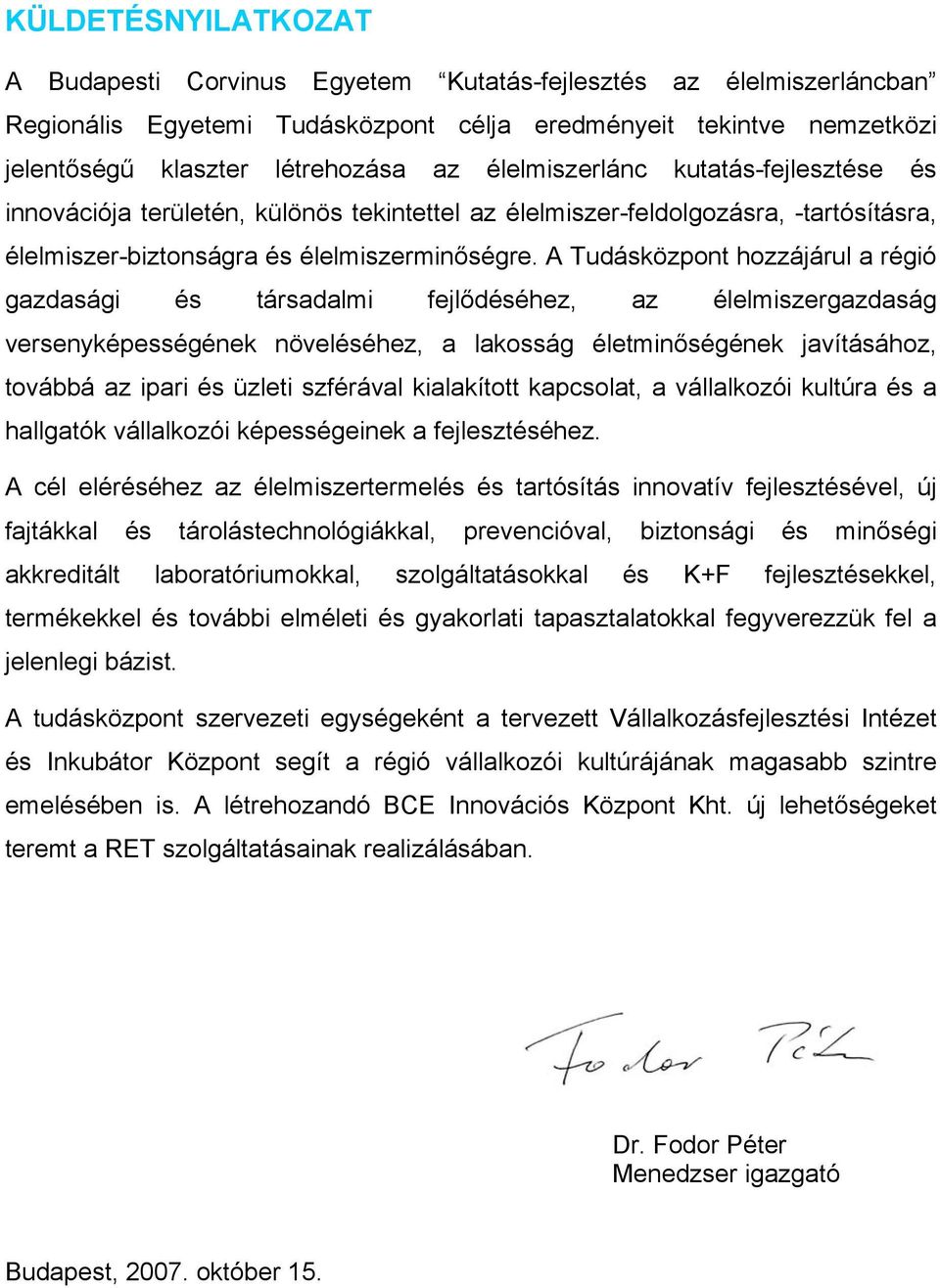 A Tudásközpont hozzájárul a régió gazdasági és társadalmi fejlődéséhez, az élelmiszergazdaság versenyképességének növeléséhez, a lakosság életminőségének javításához, továbbá az ipari és üzleti