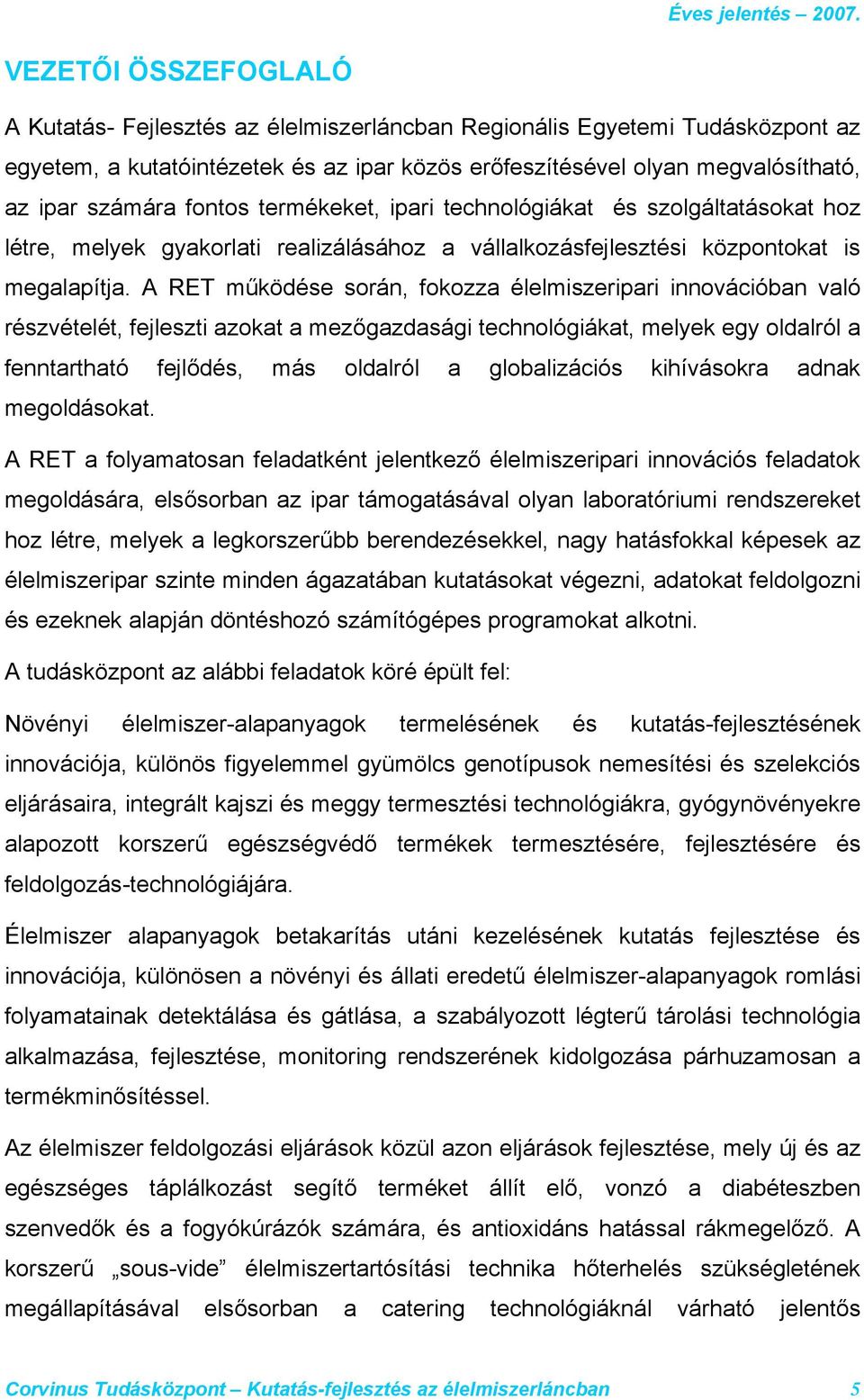 A RET működése során, fokozza élelmiszeripari innovációban való részvételét, fejleszti azokat a mezőgazdasági technológiákat, melyek egy oldalról a fenntartható fejlődés, más oldalról a globalizációs