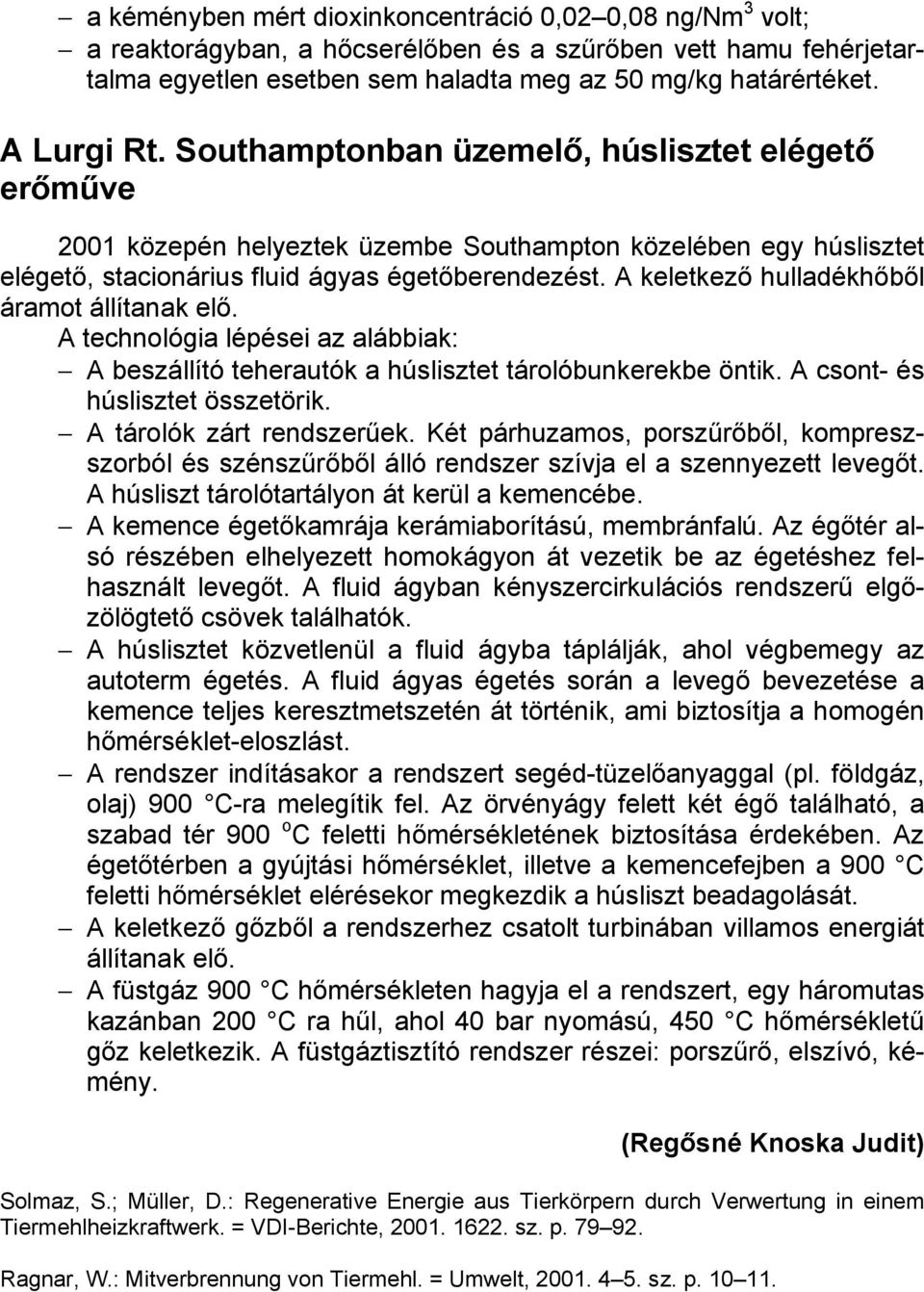 A keletkező hulladékhőből áramot állítanak elő. A technológia lépései az alábbiak: A beszállító teherautók a húslisztet tárolóbunkerekbe öntik. A csont- és húslisztet összetörik.