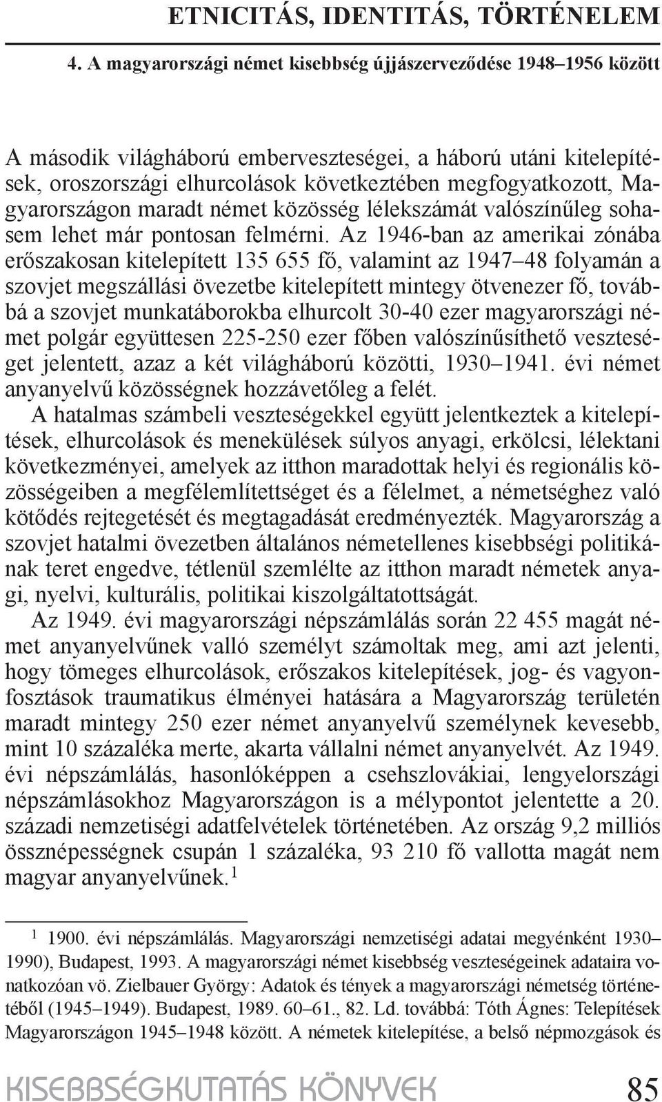 Az 1946-ban az amerikai zónába erőszakosan kitelepített 135 655 fő, valamint az 1947 48 folyamán a szovjet megszállási övezetbe kitelepített mintegy ötvenezer fő, továbbá a szovjet munkatáborokba