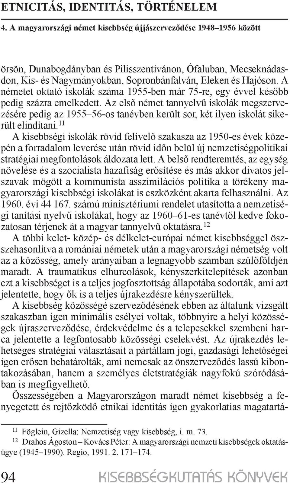 Az első német tannyelvű iskolák megszervezésére pedig az 1955 56-os tanévben került sor, két ilyen iskolát sikerült elindítani.