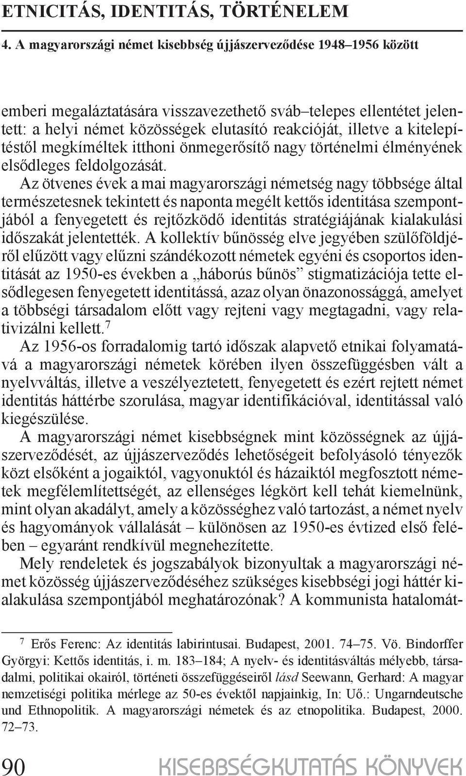 Az ötvenes évek a mai magyarországi németség nagy többsége által természetesnek tekintett és naponta megélt kettős identitása szempontjából a fenyegetett és rejtőzködő identitás stratégiájának