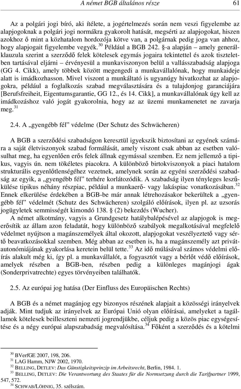 -a alapján amely generálklauzula szerint a szerződő felek kötelesek egymás jogaira tekintettel és azok tiszteletben tartásával eljárni érvényesül a munkaviszonyon belül a vallásszabadság alapjoga (GG