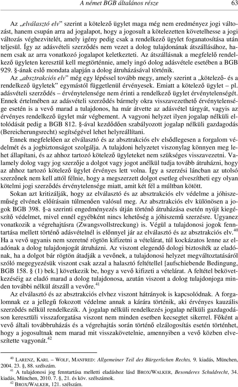 Így az adásvételi szerződés nem vezet a dolog tulajdonának átszállásához, hanem csak az arra vonatkozó jogalapot keletkezteti.