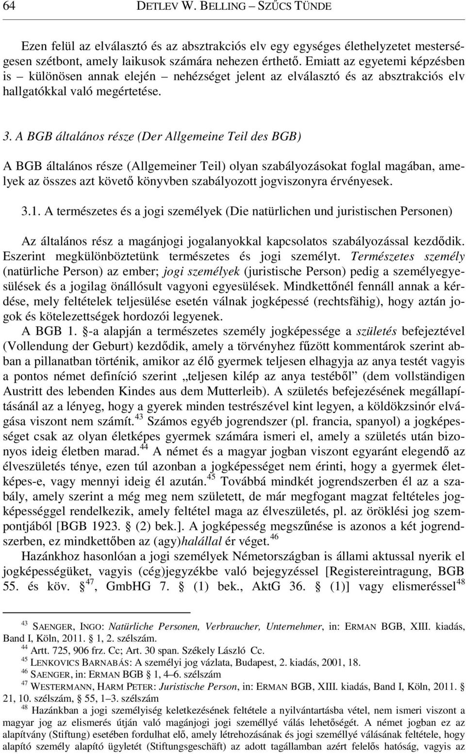 A BGB általános része (Der Allgemeine Teil des BGB) A BGB általános része (Allgemeiner Teil) olyan szabályozásokat foglal magában, amelyek az összes azt követő könyvben szabályozott jogviszonyra