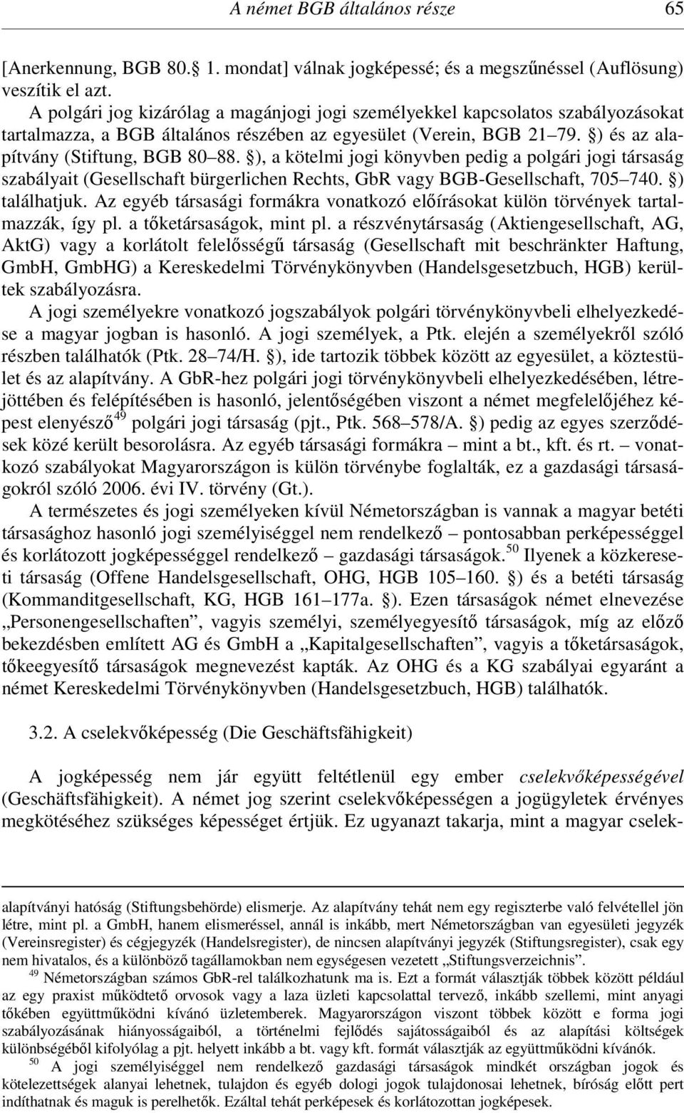 ), a kötelmi jogi könyvben pedig a polgári jogi társaság szabályait (Gesellschaft bürgerlichen Rechts, GbR vagy BGB-Gesellschaft, 705 740. ) találhatjuk.