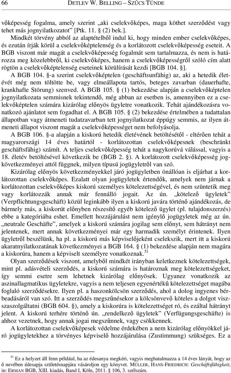 A BGB viszont már magát a cselekvőképesség fogalmát sem tartalmazza, és nem is határozza meg közelebbről, ki cselekvőképes, hanem a cselekvőképességről szóló cím alatt rögtön a cselekvőképtelenség