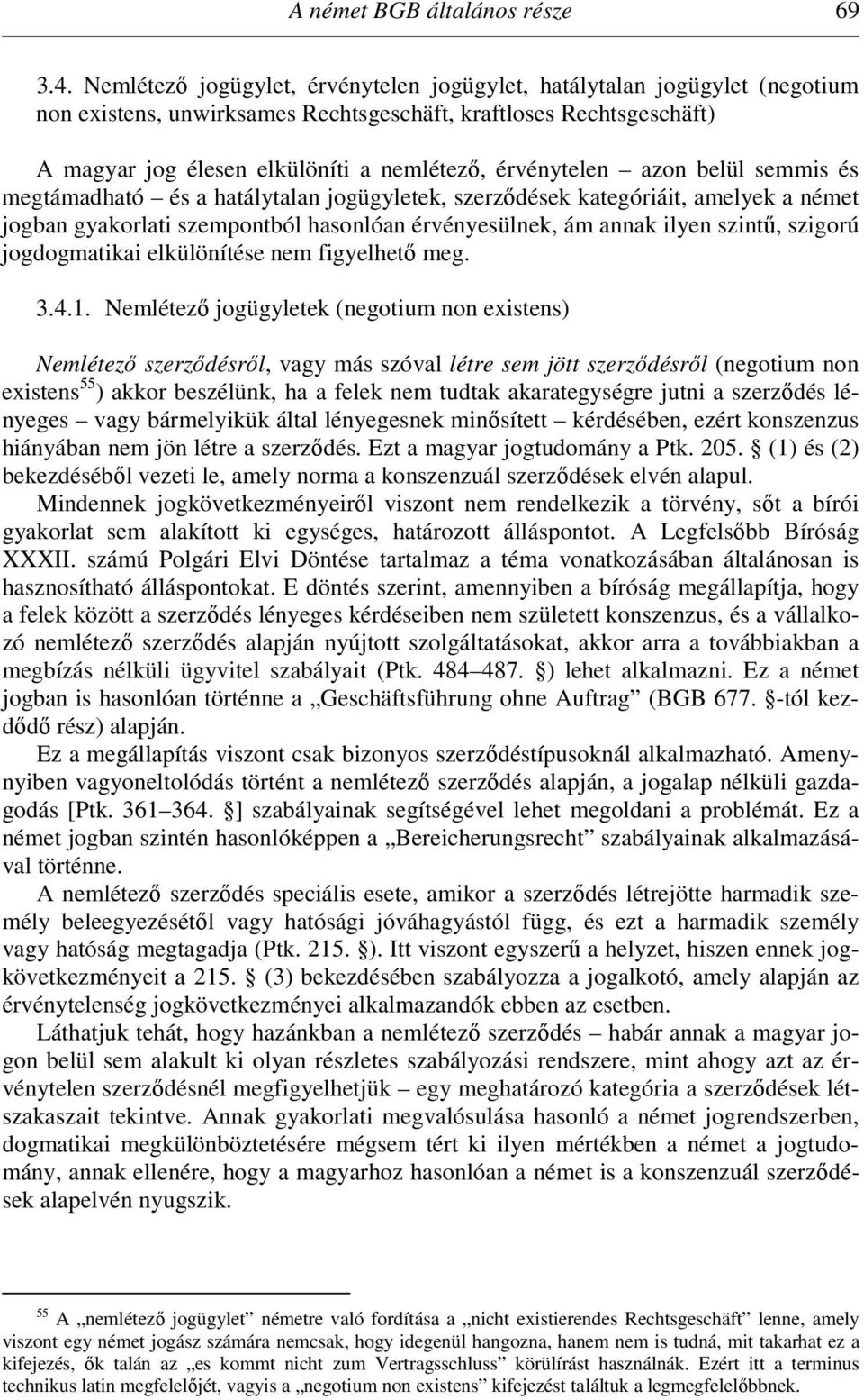 érvénytelen azon belül semmis és megtámadható és a hatálytalan jogügyletek, szerződések kategóriáit, amelyek a német jogban gyakorlati szempontból hasonlóan érvényesülnek, ám annak ilyen szintű,