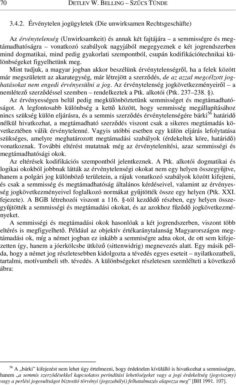 jogrendszerben mind dogmatikai, mind pedig gyakorlati szempontból, csupán kodifikációtechnikai különbségeket figyelhetünk meg.