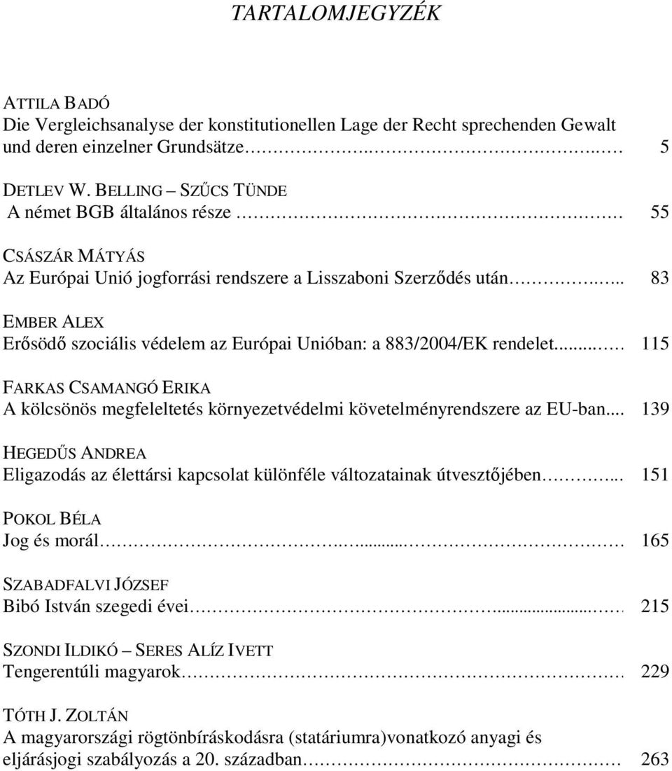 ... 83 EMBER ALEX Erősödő szociális védelem az Európai Unióban: a 883/2004/EK rendelet... 115 FARKAS CSAMANGÓ ERIKA A kölcsönös megfeleltetés környezetvédelmi követelményrendszere az EU-ban.