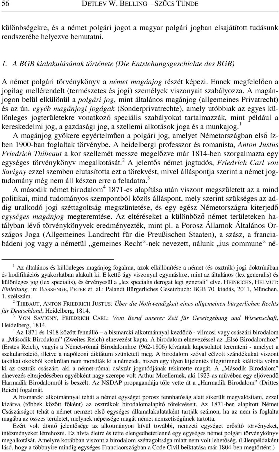 Ennek megfelelően a jogilag mellérendelt (természetes és jogi) személyek viszonyait szabályozza. A magánjogon belül elkülönül a polgári jog, mint általános magánjog (allgemeines Privatrecht) és az ún.