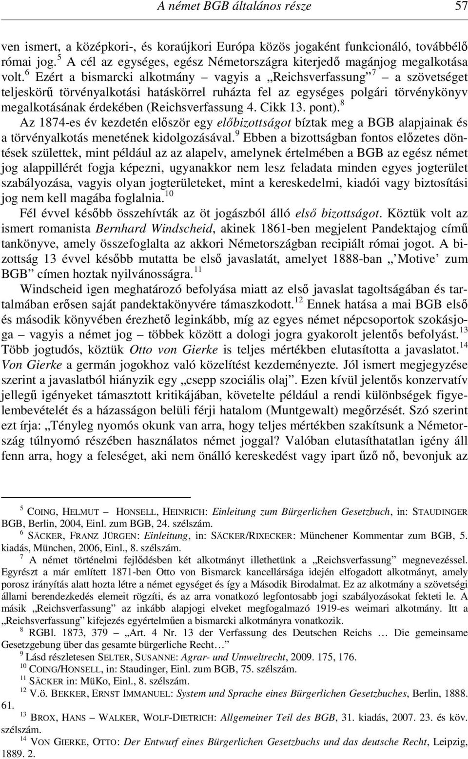 6 Ezért a bismarcki alkotmány vagyis a Reichsverfassung 7 a szövetséget teljeskörű törvényalkotási hatáskörrel ruházta fel az egységes polgári törvénykönyv megalkotásának érdekében (Reichsverfassung