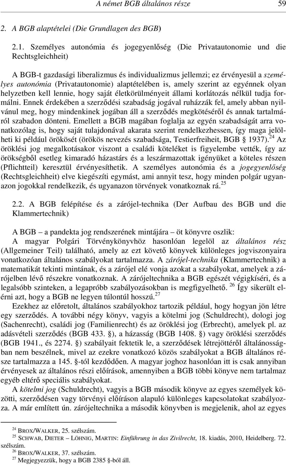 alaptételében is, amely szerint az egyénnek olyan helyzetben kell lennie, hogy saját életkörülményeit állami korlátozás nélkül tudja formálni.