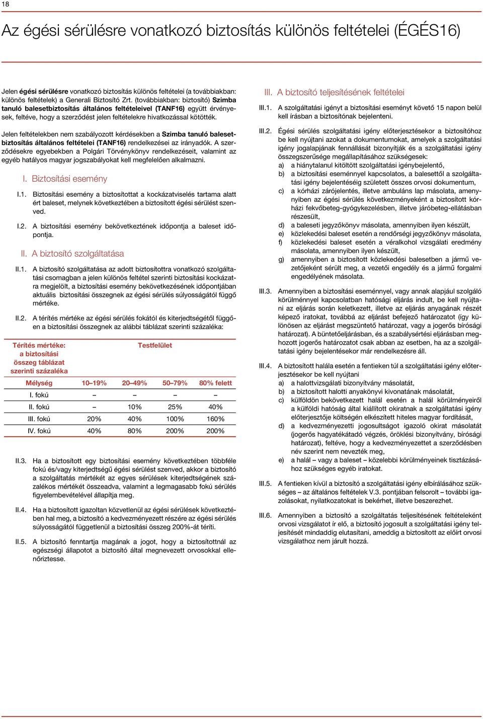 Biztosítási esemény I.1. Biztosítási esemény a biztosítottat a kockázatviselés tartama alatt ért baleset, melynek következtében a biztosított égési sérülést szenved. I.2.