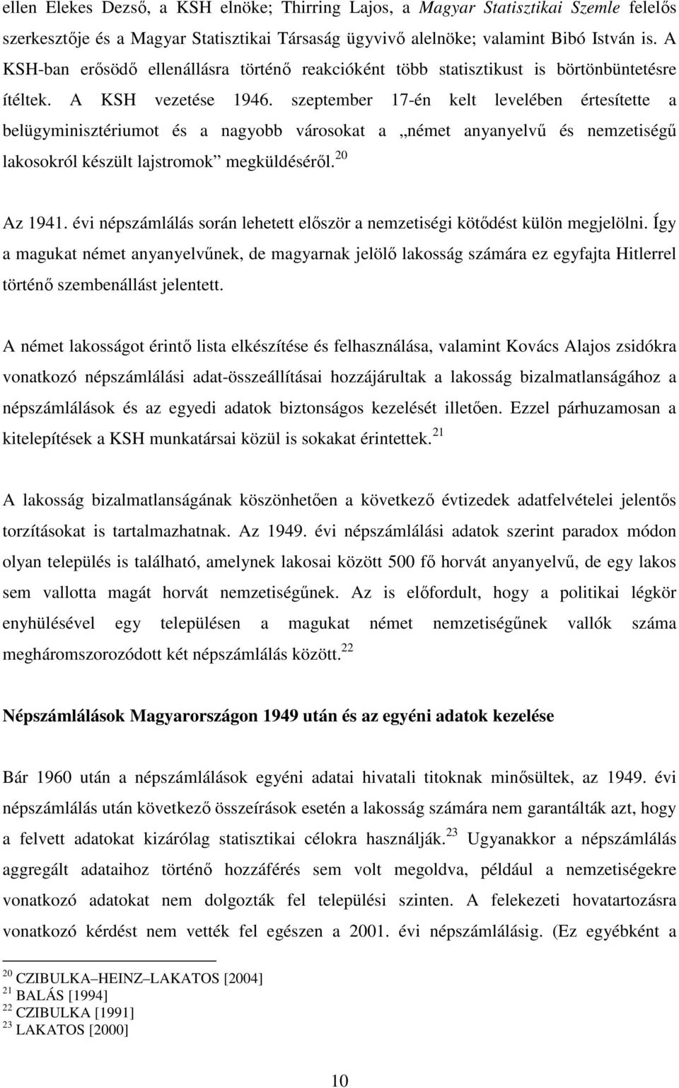 szeptember 17-én kelt levelében értesítette a belügyminisztériumot és a nagyobb városokat a német anyanyelvő és nemzetiségő lakosokról készült lajstromok megküldésérıl. 20 Az 1941.