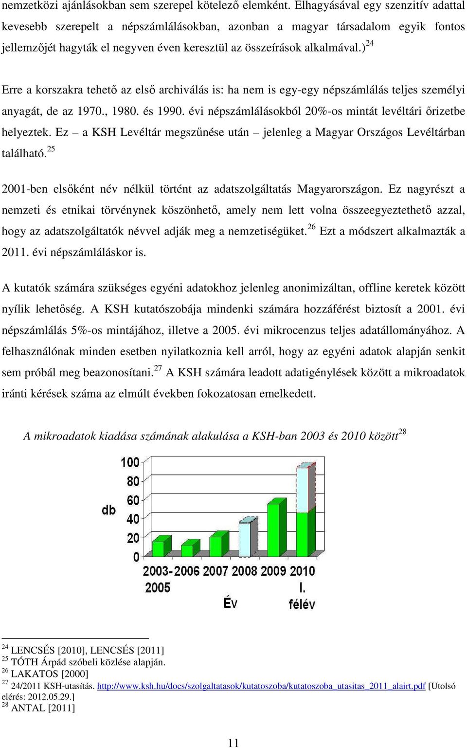 ) 24 Erre a korszakra tehetı az elsı archiválás is: ha nem is egy-egy népszámlálás teljes személyi anyagát, de az 1970., 1980. és 1990.