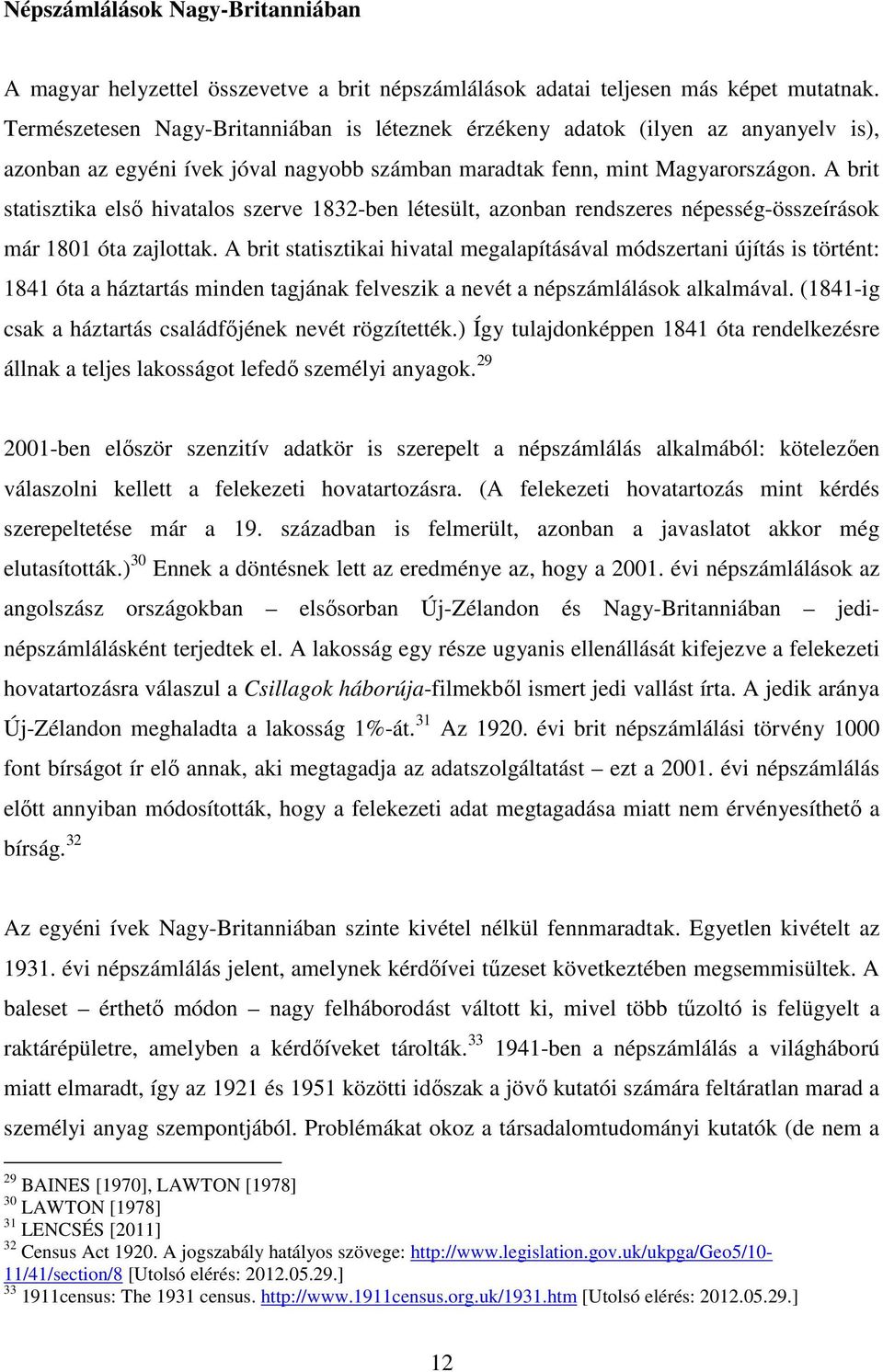 A brit statisztika elsı hivatalos szerve 1832-ben létesült, azonban rendszeres népesség-összeírások már 1801 óta zajlottak.