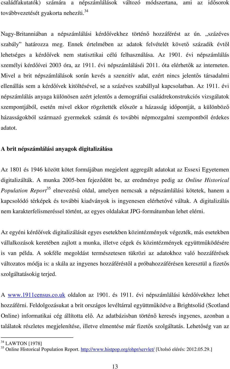 évi népszámlálás személyi kérdıívei 2003 óra, az 1911. évi népszámláláséi 2011. óta elérhetık az interneten.