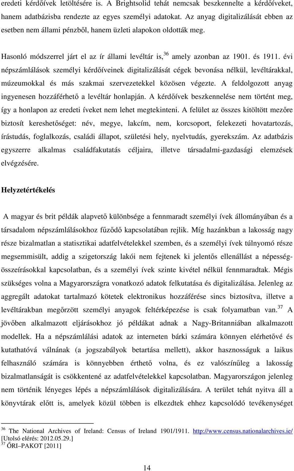 évi népszámlálások személyi kérdıíveinek digitalizálását cégek bevonása nélkül, levéltárakkal, múzeumokkal és más szakmai szervezetekkel közösen végezte.