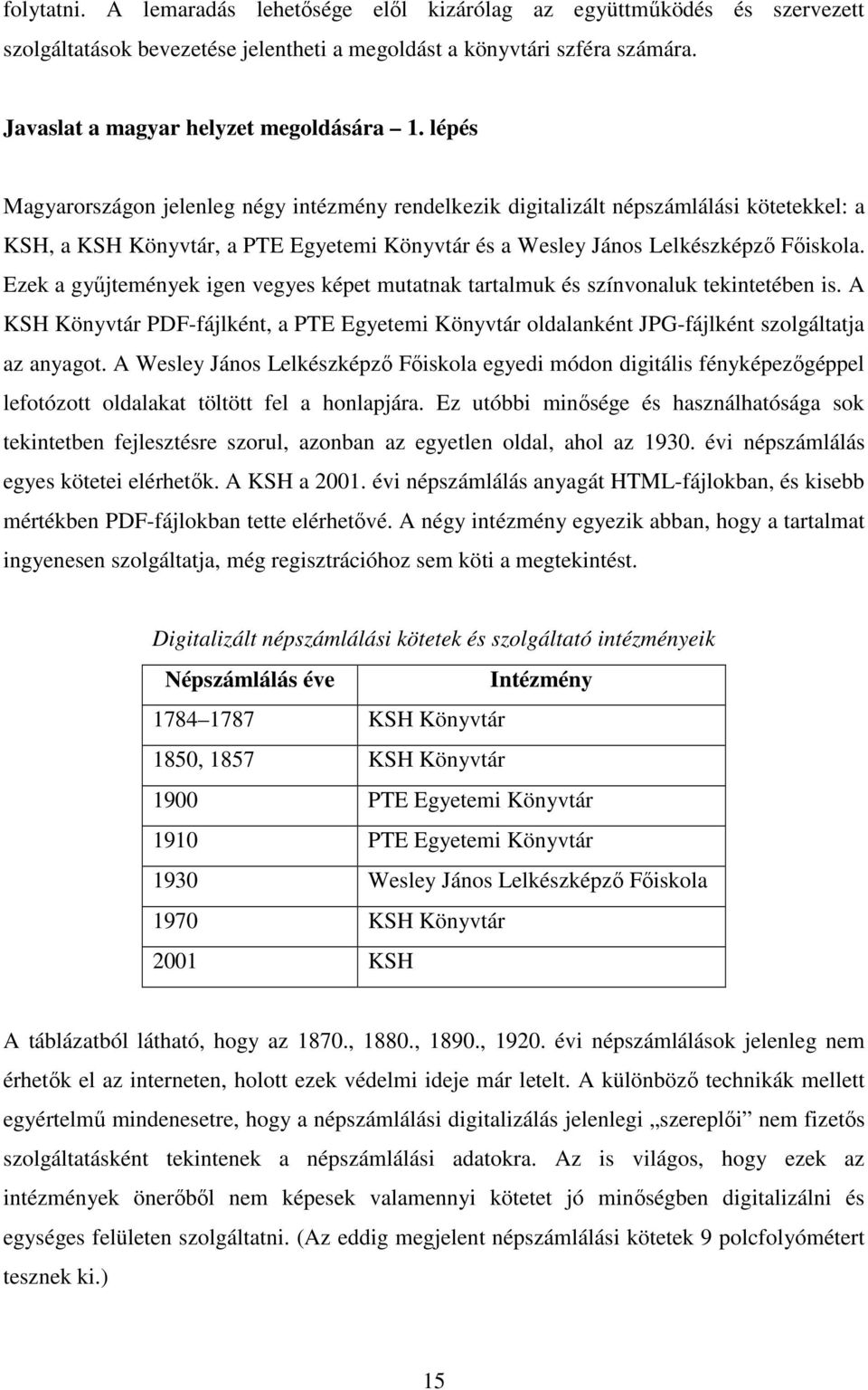 Ezek a győjtemények igen vegyes képet mutatnak tartalmuk és színvonaluk tekintetében is. A KSH Könyvtár PDF-fájlként, a PTE Egyetemi Könyvtár oldalanként JPG-fájlként szolgáltatja az anyagot.