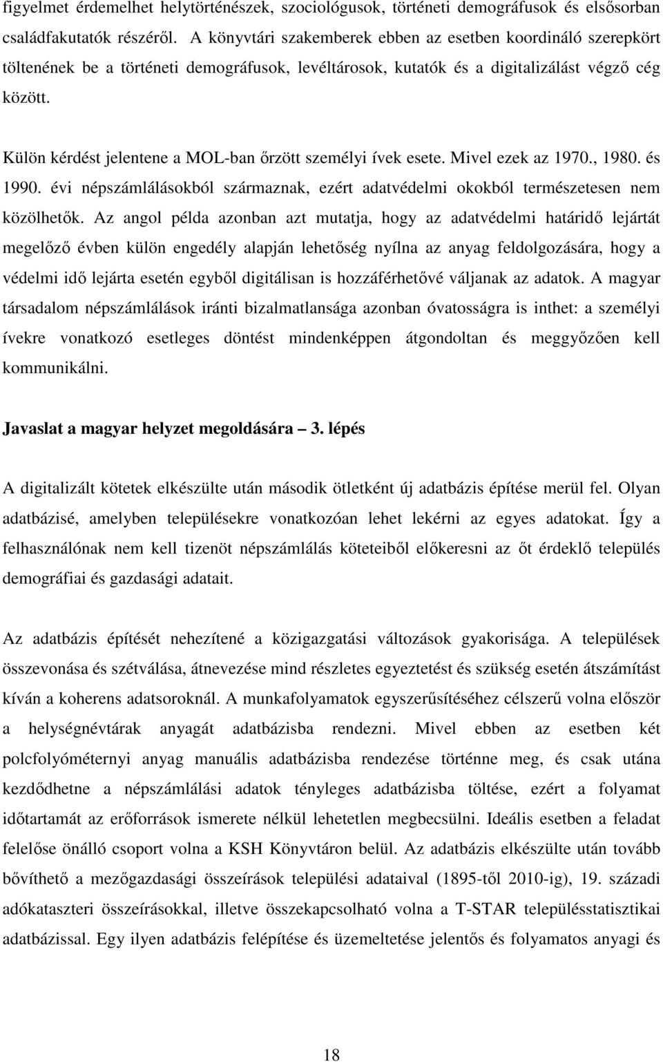 Külön kérdést jelentene a MOL-ban ırzött személyi ívek esete. Mivel ezek az 1970., 1980. és 1990. évi népszámlálásokból származnak, ezért adatvédelmi okokból természetesen nem közölhetık.