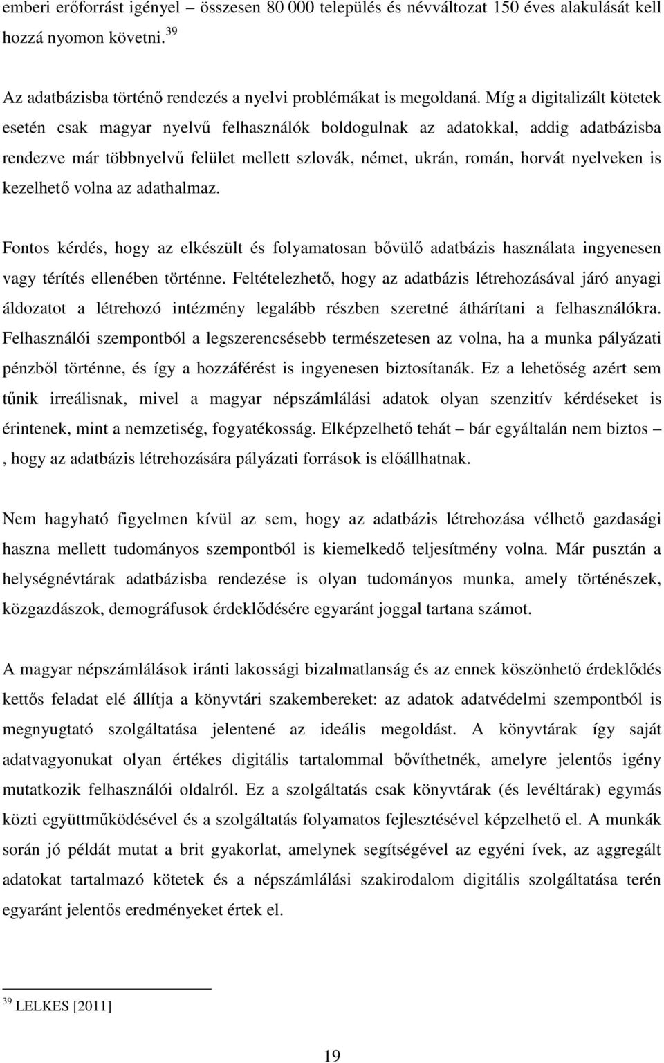 kezelhetı volna az adathalmaz. Fontos kérdés, hogy az elkészült és folyamatosan bıvülı adatbázis használata ingyenesen vagy térítés ellenében történne.