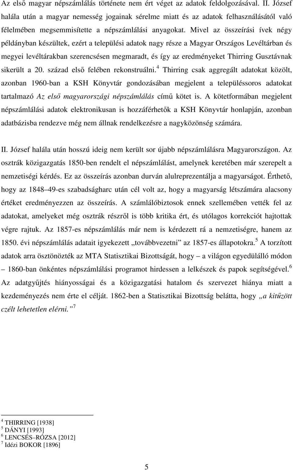 Mivel az összeírási ívek négy példányban készültek, ezért a települési adatok nagy része a Magyar Országos Levéltárban és megyei levéltárakban szerencsésen megmaradt, és így az eredményeket Thirring