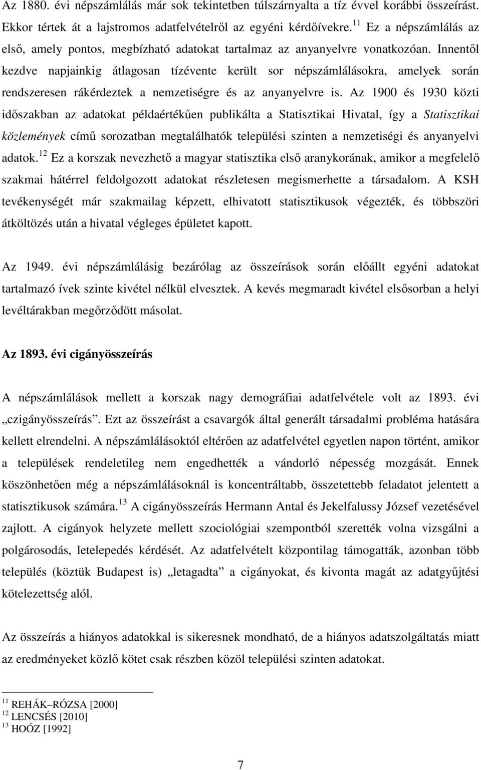 Innentıl kezdve napjainkig átlagosan tízévente került sor népszámlálásokra, amelyek során rendszeresen rákérdeztek a nemzetiségre és az anyanyelvre is.