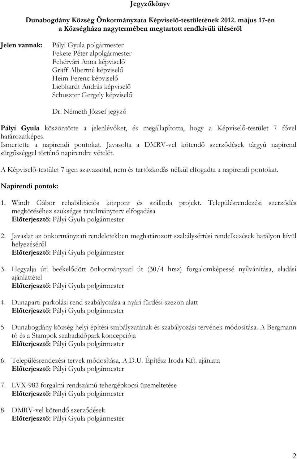 képviselı Liebhardt András képviselı Schuszter Gergely képviselı Dr. Németh József jegyzı Pályi Gyula köszöntötte a jelenlévıket, és megállapította, hogy a Képviselı-testület 7 fıvel határozatképes.