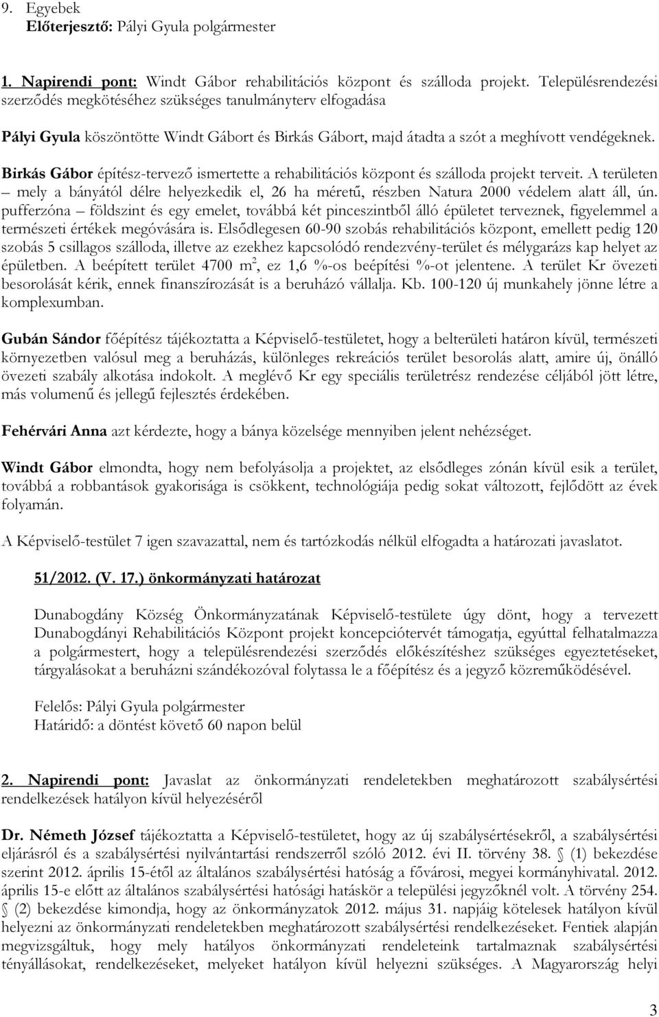 Birkás Gábor építész-tervezı ismertette a rehabilitációs központ és szálloda projekt terveit. A területen mely a bányától délre helyezkedik el, 26 ha mérető, részben Natura 2000 védelem alatt áll, ún.