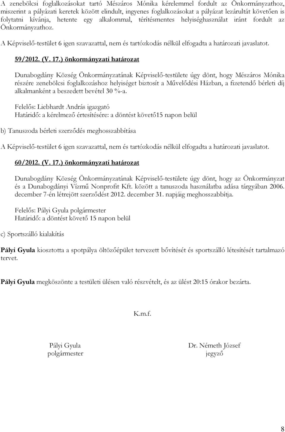 A Képviselı-testület 6 igen szavazattal, nem és tartózkodás nélkül elfogadta a határozati javaslatot. 59/2012. (V. 17.