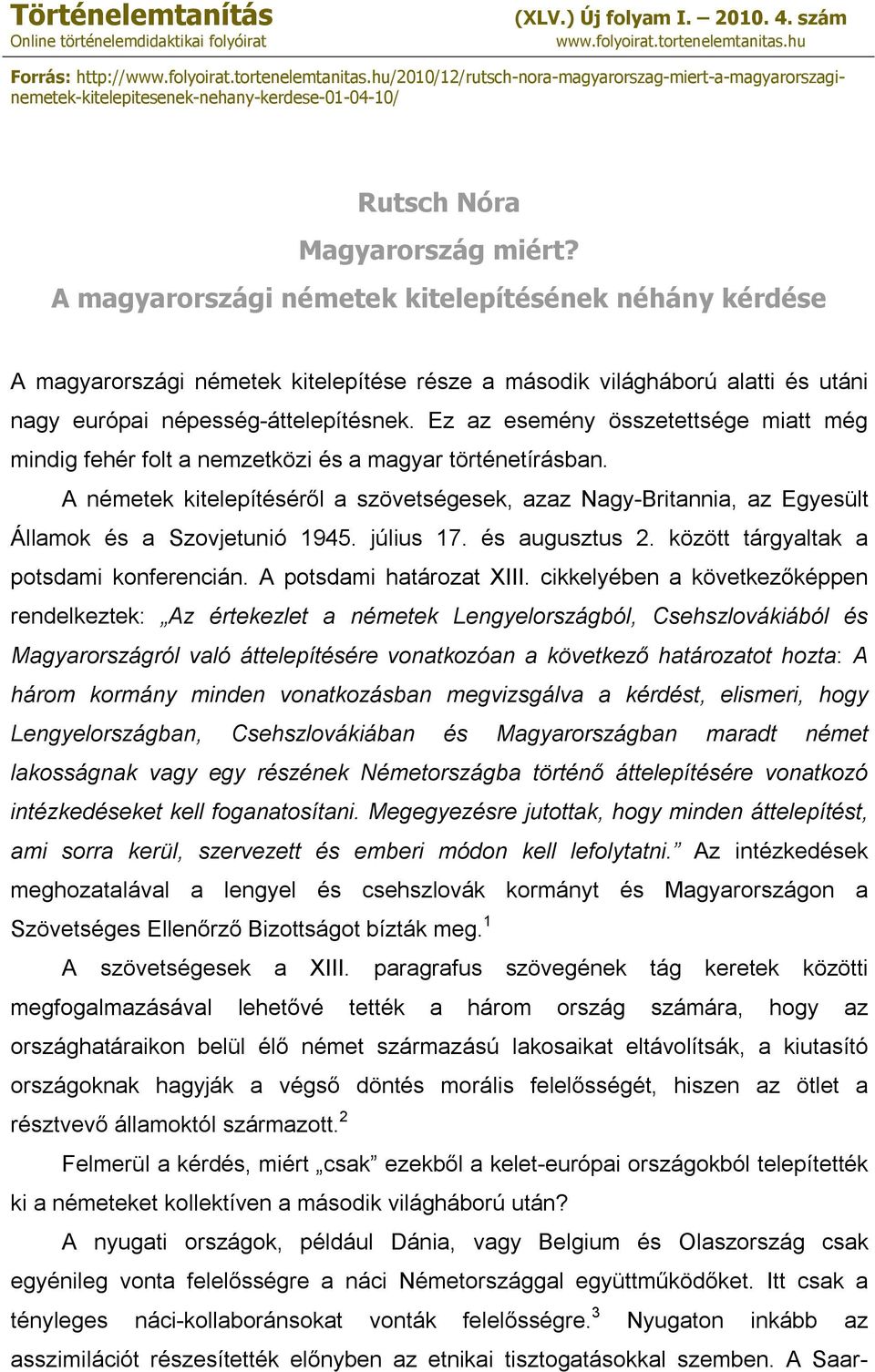 A magyarországi németek kitelepítésének néhány kérdése A magyarországi németek kitelepítése része a második világháború alatti és utáni nagy európai népesség-áttelepítésnek.