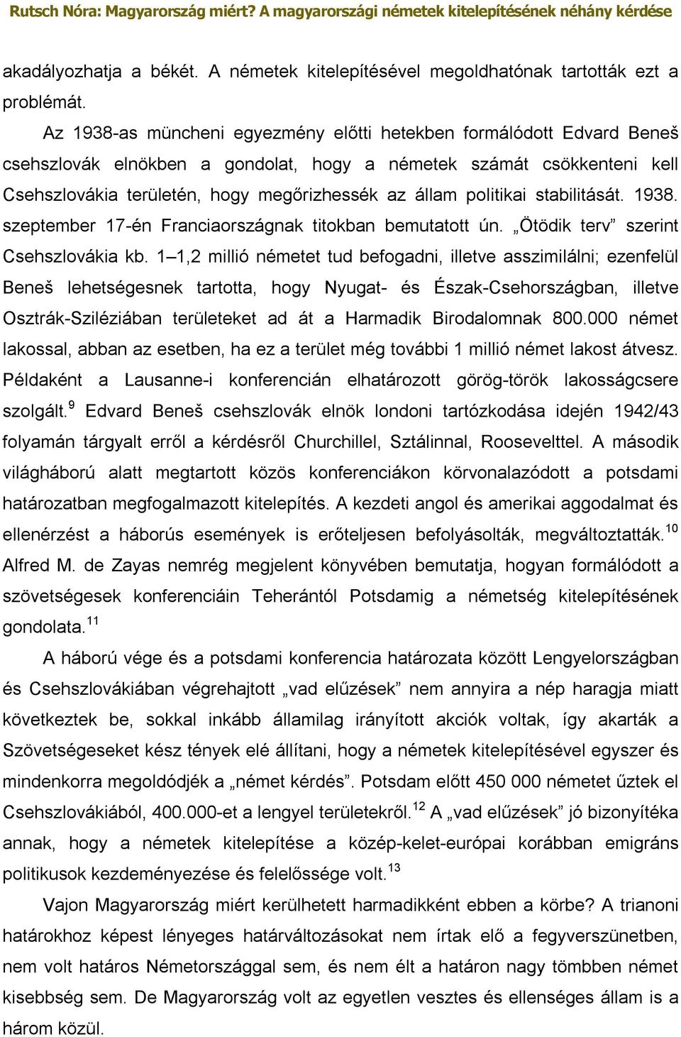 politikai stabilitását. 1938. szeptember 17-én Franciaországnak titokban bemutatott ún. Ötödik terv szerint Csehszlovákia kb.