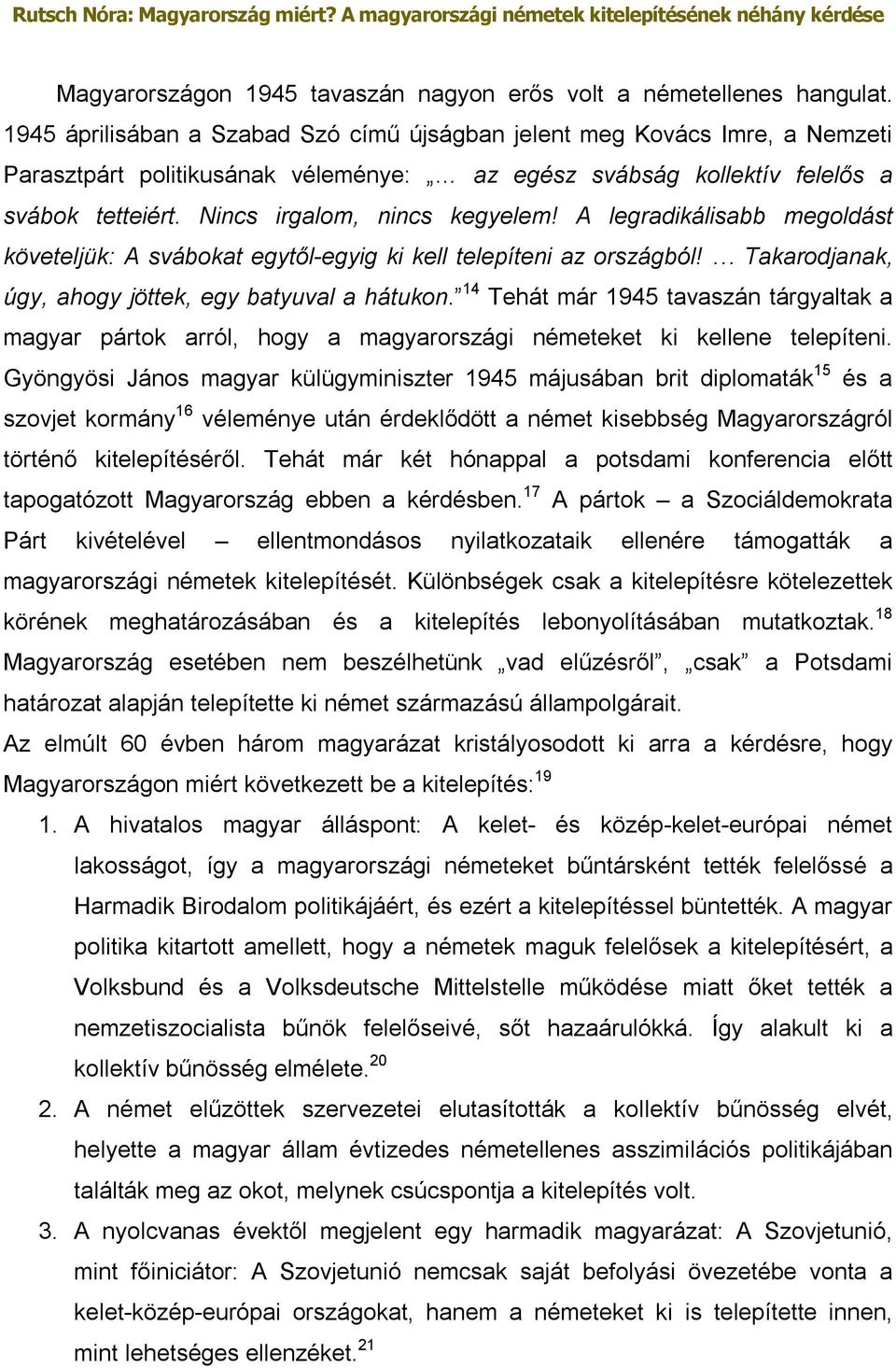 A legradikálisabb megoldást követeljük: A svábokat egytől-egyig ki kell telepíteni az országból! Takarodjanak, úgy, ahogy jöttek, egy batyuval a hátukon.