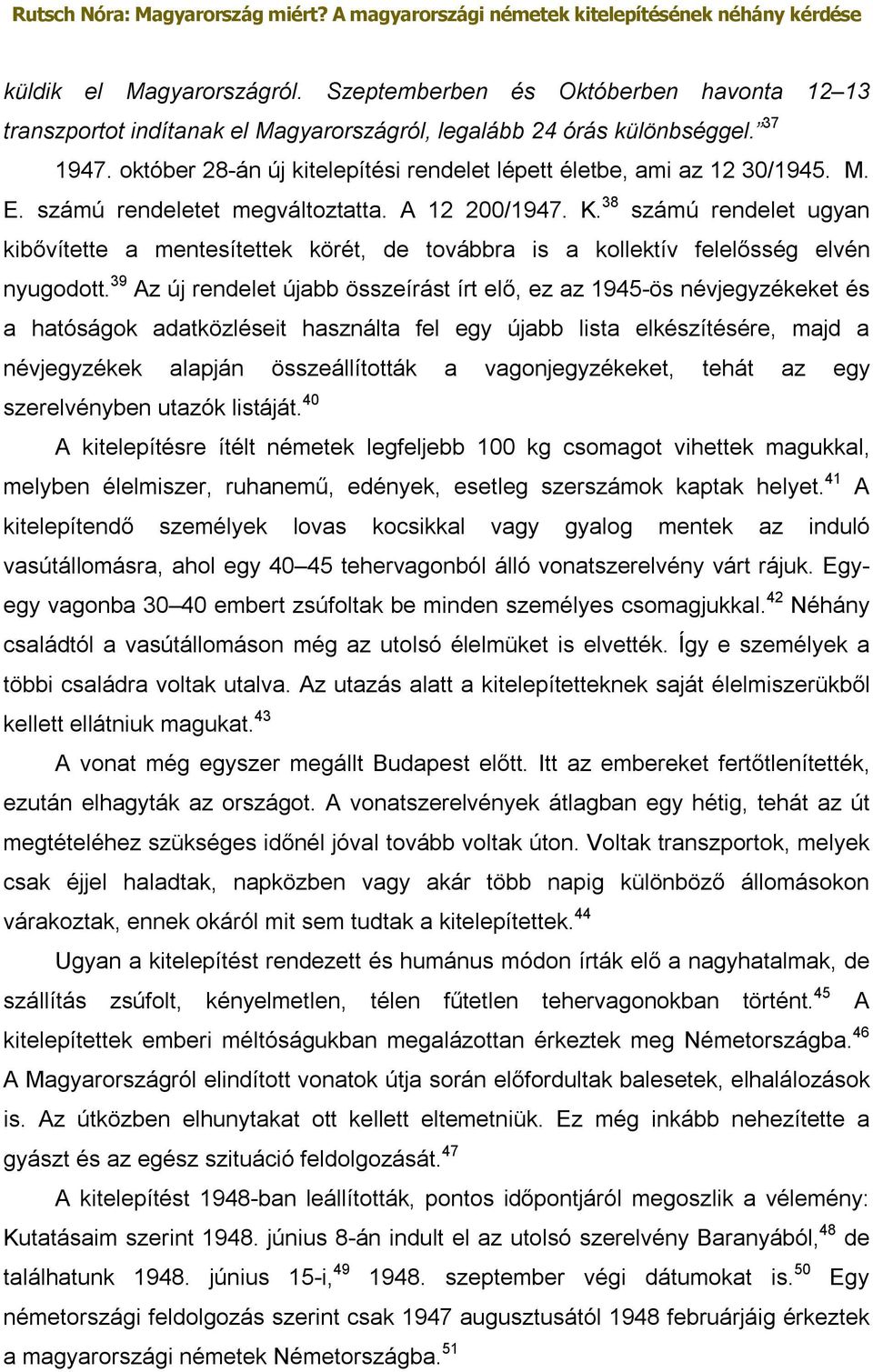 38 számú rendelet ugyan kibővítette a mentesítettek körét, de továbbra is a kollektív felelősség elvén nyugodott.