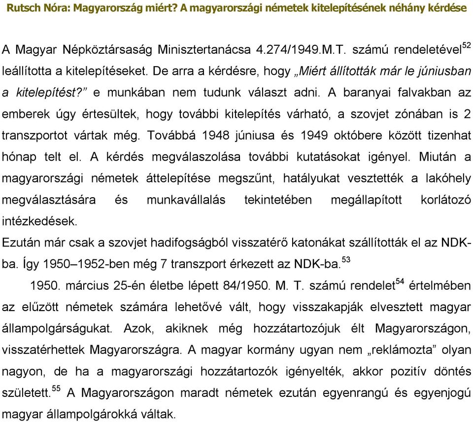 Továbbá 1948 júniusa és 1949 októbere között tizenhat hónap telt el. A kérdés megválaszolása további kutatásokat igényel.