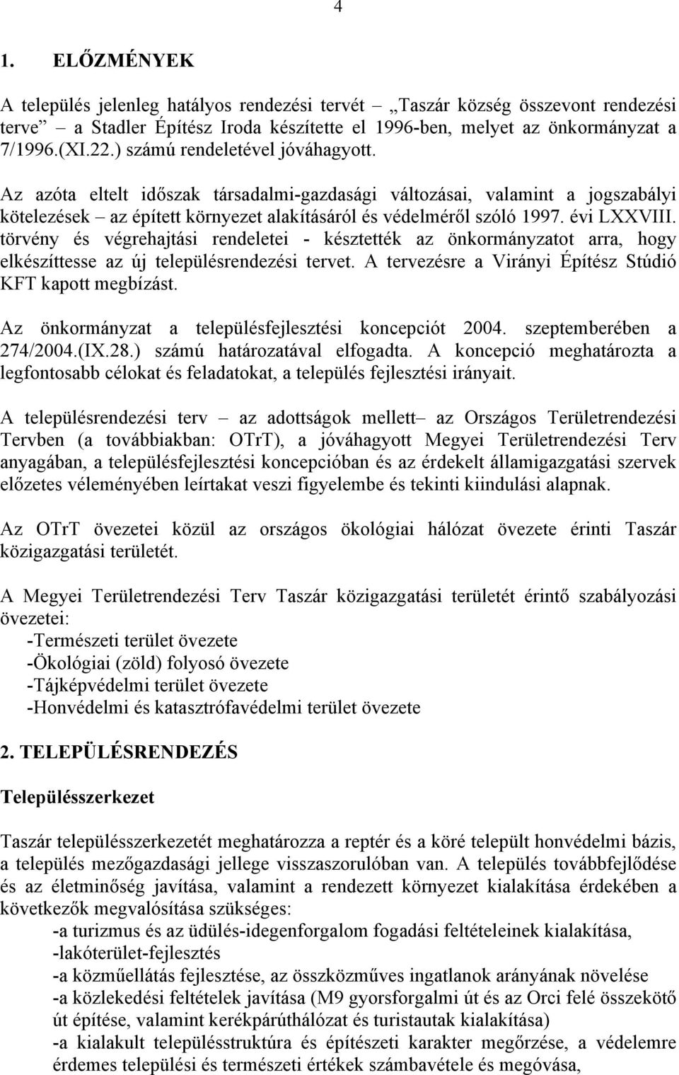 törvény és végrehajtási rendeletei - késztették az önkormányzatot arra, hogy elkészíttesse az új településrendezési tervet. A tervezésre a Virányi Építész Stúdió KFT kapott megbízást.