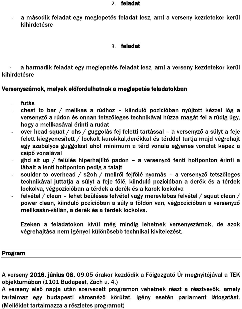 a rúdhoz kiinduló pozícióban nyújtott kézzel lóg a versenyző a rúdon és onnan tetszőleges technikával húzza magát fel a rúdig úgy, hogy a mellkasával érinti a rudat - over head squat / ohs / guggolás