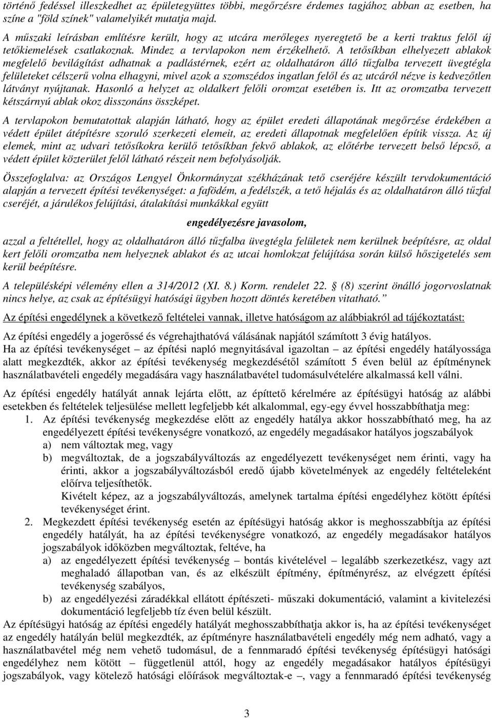 A tetősíkban elhelyezett ablakok megfelelő bevilágítást adhatnak a padlástérnek, ezért az oldalhatáron álló tűzfalba tervezett üvegtégla felületeket célszerű volna elhagyni, mivel azok a szomszédos