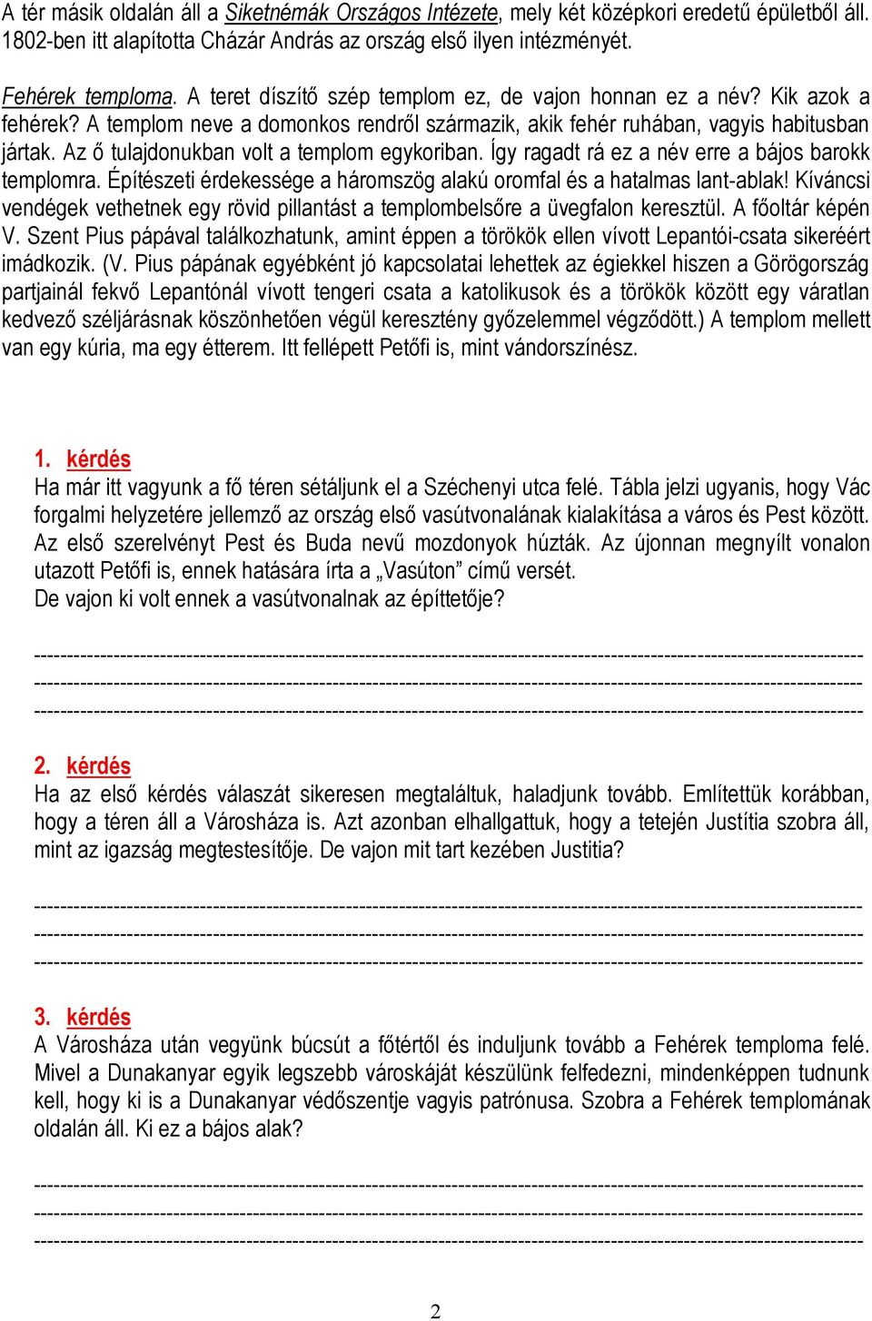 Az ő tulajdonukban volt a templom egykoriban. Így ragadt rá ez a név erre a bájos barokk templomra. Építészeti érdekessége a háromszög alakú oromfal és a hatalmas lant-ablak!