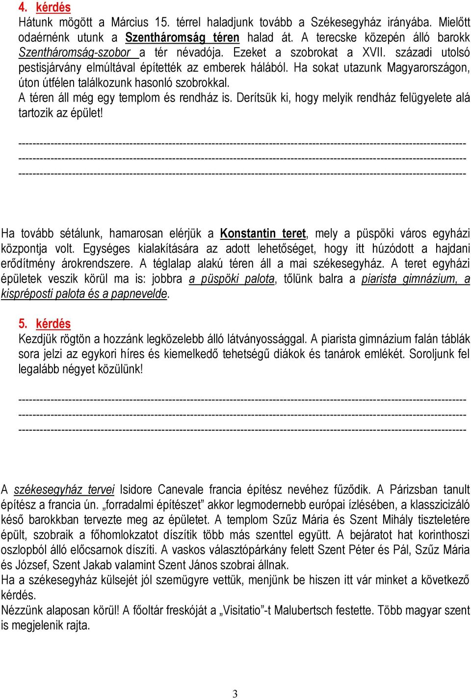 Ha sokat utazunk Magyarországon, úton útfélen találkozunk hasonló szobrokkal. A téren áll még egy templom és rendház is. Derítsük ki, hogy melyik rendház felügyelete alá tartozik az épület!