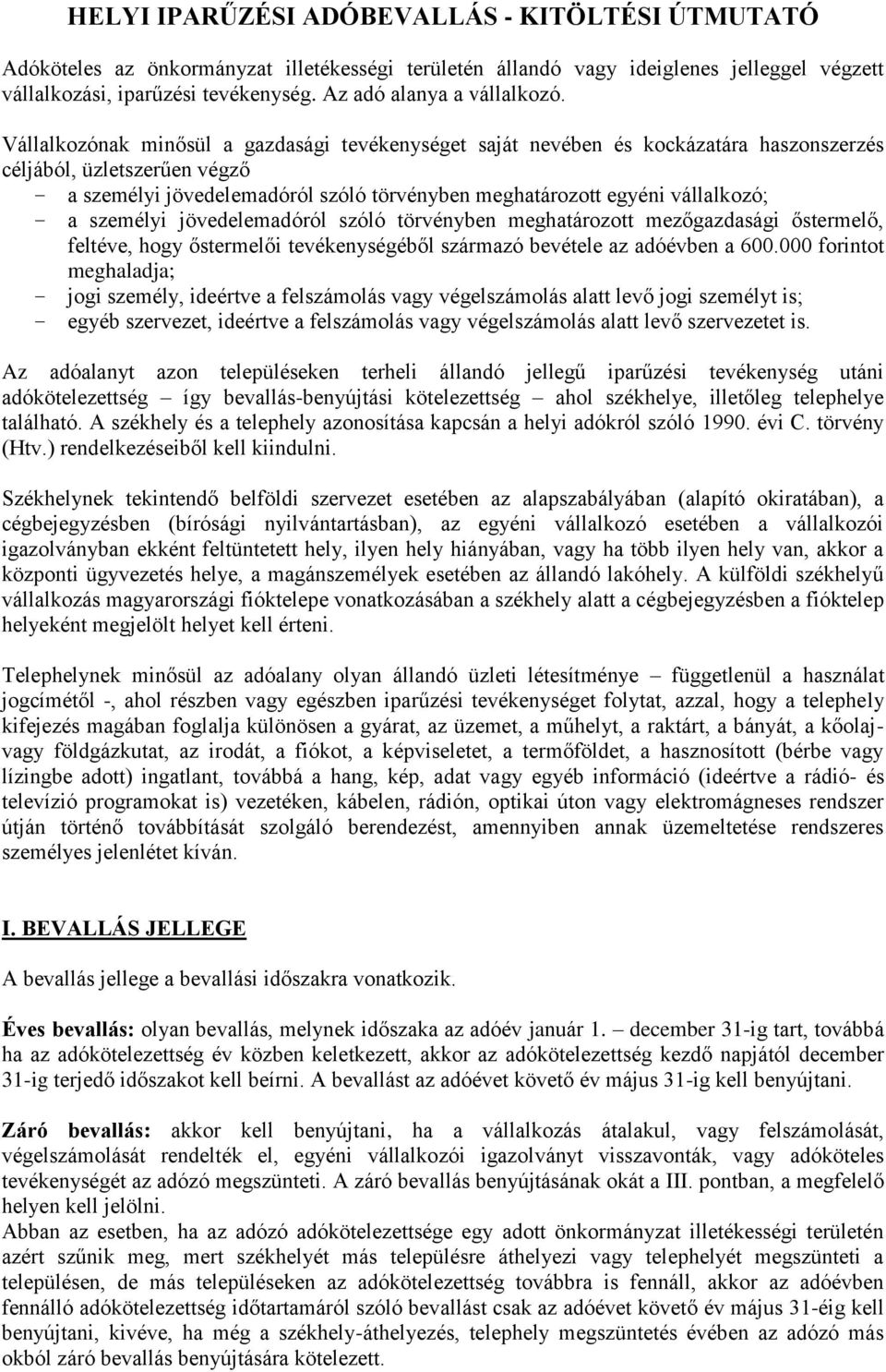 Vállalkozónak minősül a gazdasági tevékenységet saját nevében és kockázatára haszonszerzés céljából, üzletszerűen végző a személyi jövedelemadóról szóló törvényben meghatározott egyéni vállalkozó; a