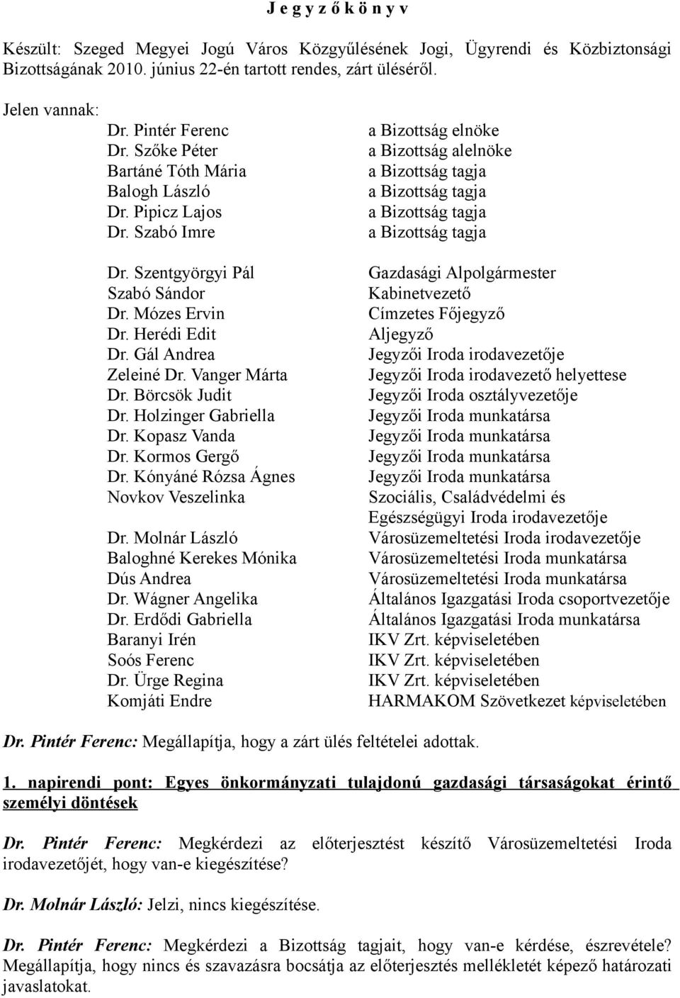 Vanger Márta Dr. Börcsök Judit Dr. Holzinger Gabriella Dr. Kopasz Vanda Dr. Kormos Gergő Dr. Kónyáné Rózsa Ágnes Novkov Veszelinka Dr. Molnár László Baloghné Kerekes Mónika Dús Andrea Dr.