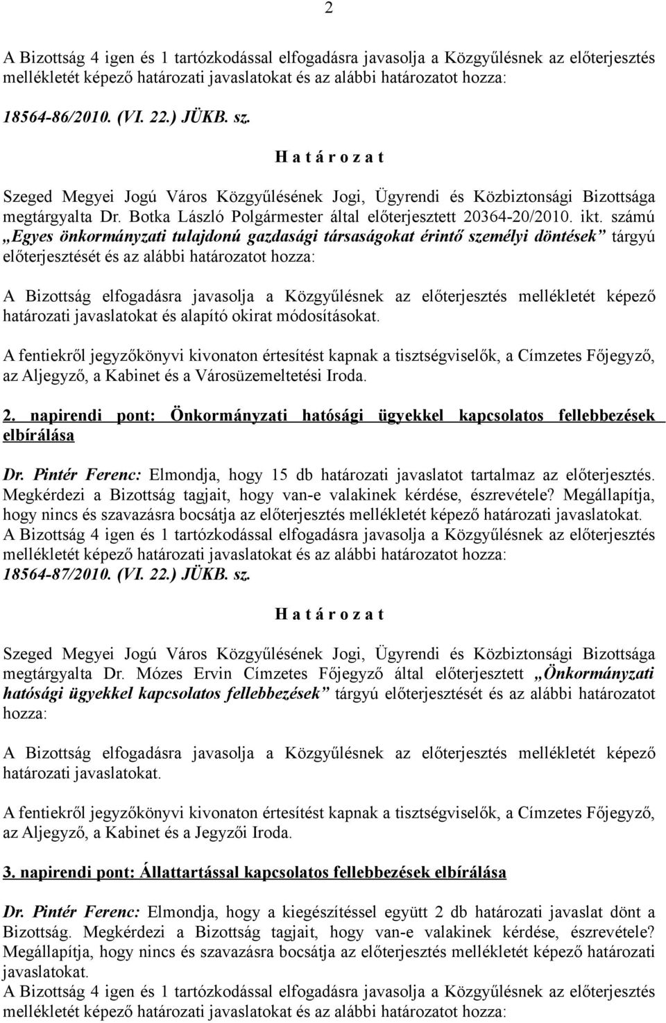 számú Egyes önkormányzati tulajdonú gazdasági társaságokat érintő személyi döntések tárgyú előterjesztését és az alábbi határozatot hozza: A Bizottság elfogadásra javasolja a Közgyűlésnek az