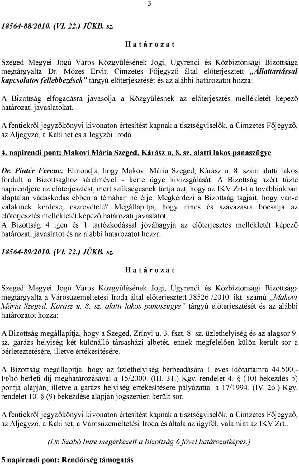 előterjesztés mellékletét képező határozati javaslatokat. az Aljegyző, a Kabinet és a Jegyzői Iroda. 4. napirendi pont: Makovi Mária Szeged, Kárász u. 8. sz. alatti lakos panaszügye Dr.